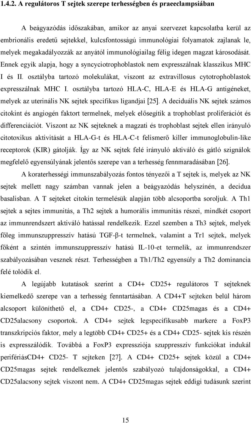 folyamatok zajlanak le, melyek megakadályozzák az anyától immunológiailag félig idegen magzat károsodását. Ennek egyik alapja, hogy a syncyciotrophoblastok nem expresszálnak klasszikus MHC I és II.
