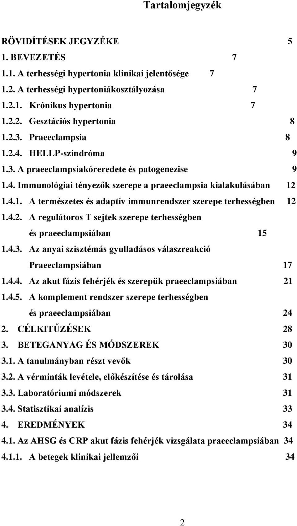 4.2. A regulátoros T sejtek szerepe terhességben és praeeclampsiában 15 1.4.3. Az anyai szisztémás gyulladásos válaszreakció Praeeclampsiában 17 1.4.4. Az akut fázis fehérjék és szerepük praeeclampsiában 21 1.