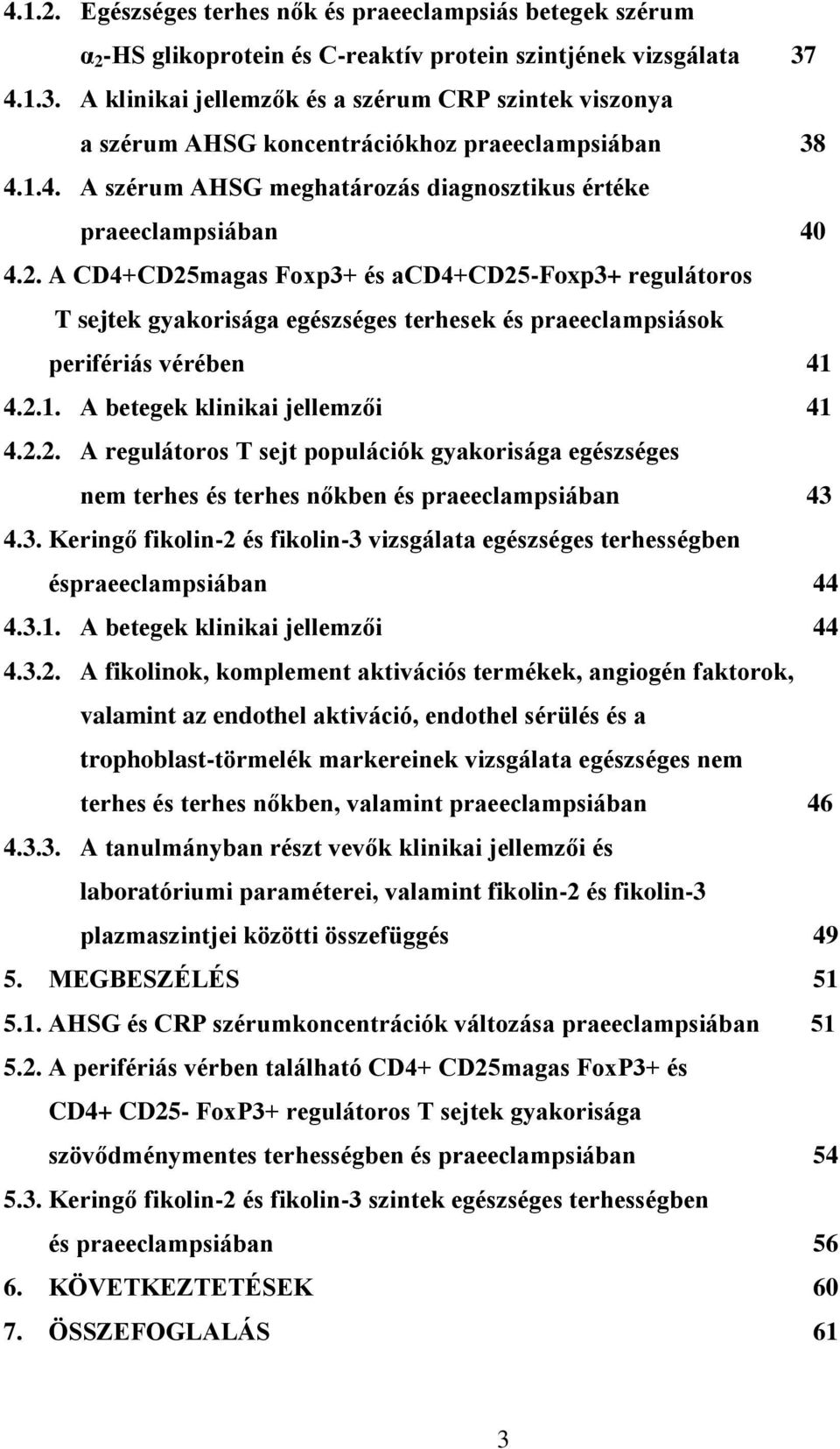 A CD4+CD25magas Foxp3+ és acd4+cd25-foxp3+ regulátoros T sejtek gyakorisága egészséges terhesek és praeeclampsiások perifériás vérében 41 4.2.1. A betegek klinikai jellemzői 41 4.2.2. A regulátoros T sejt populációk gyakorisága egészséges nem terhes és terhes nőkben és praeeclampsiában 43 4.