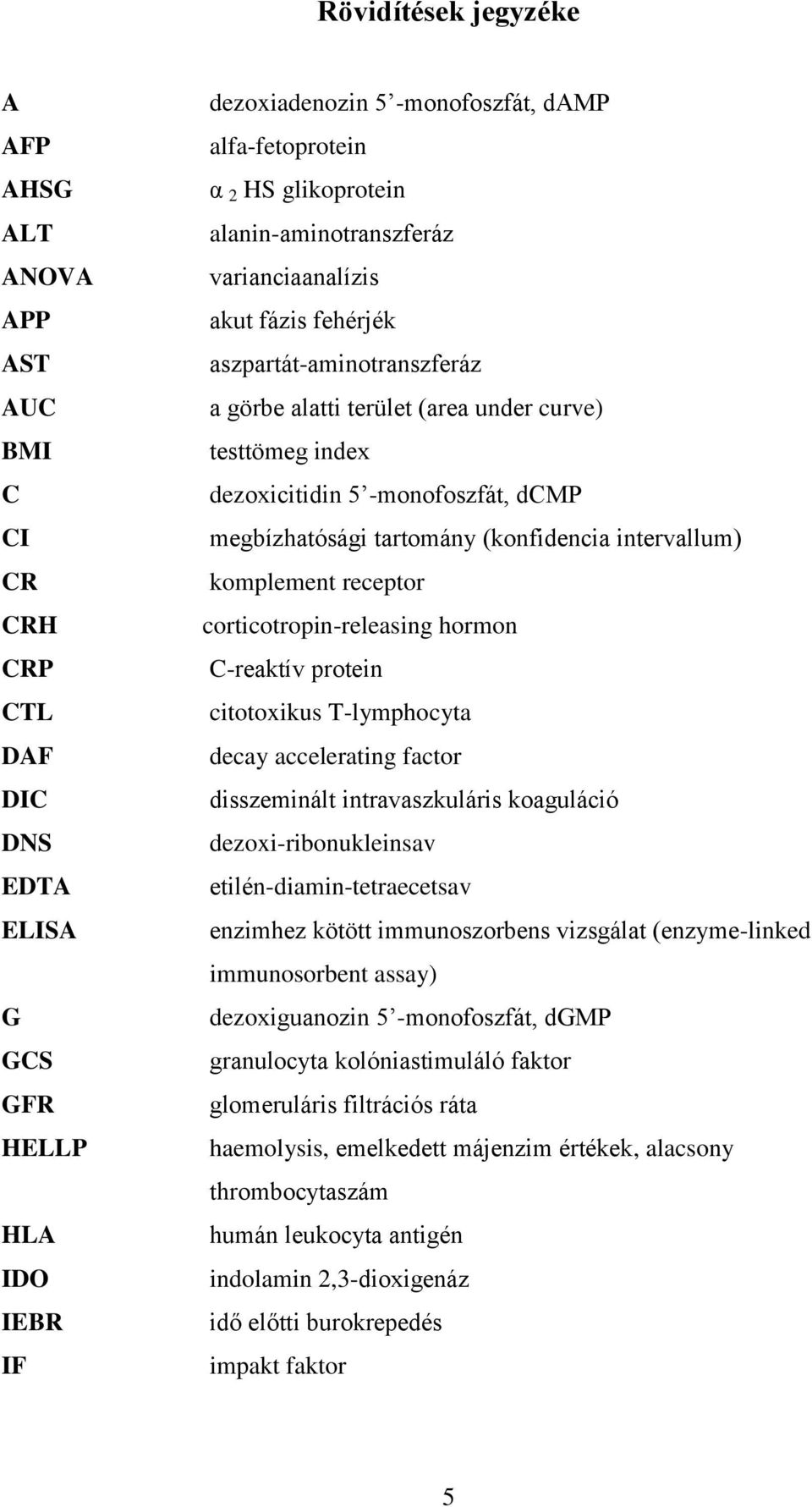 megbízhatósági tartomány (konfidencia intervallum) komplement receptor corticotropin-releasing hormon C-reaktív protein citotoxikus T-lymphocyta decay accelerating factor disszeminált