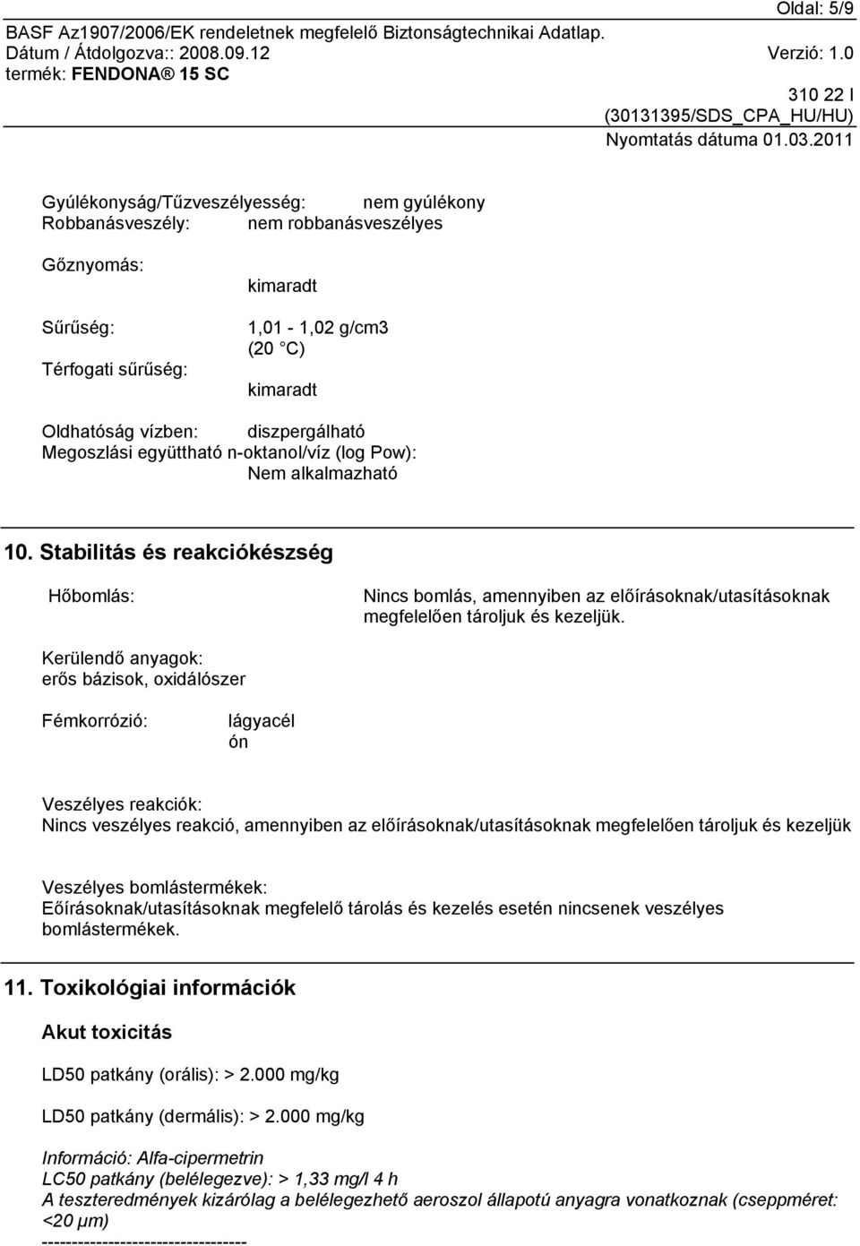 Stabilitás és reakciókészség Hőbomlás: Nincs bomlás, amennyiben az előírásoknak/utasításoknak megfelelően tároljuk és kezeljük.