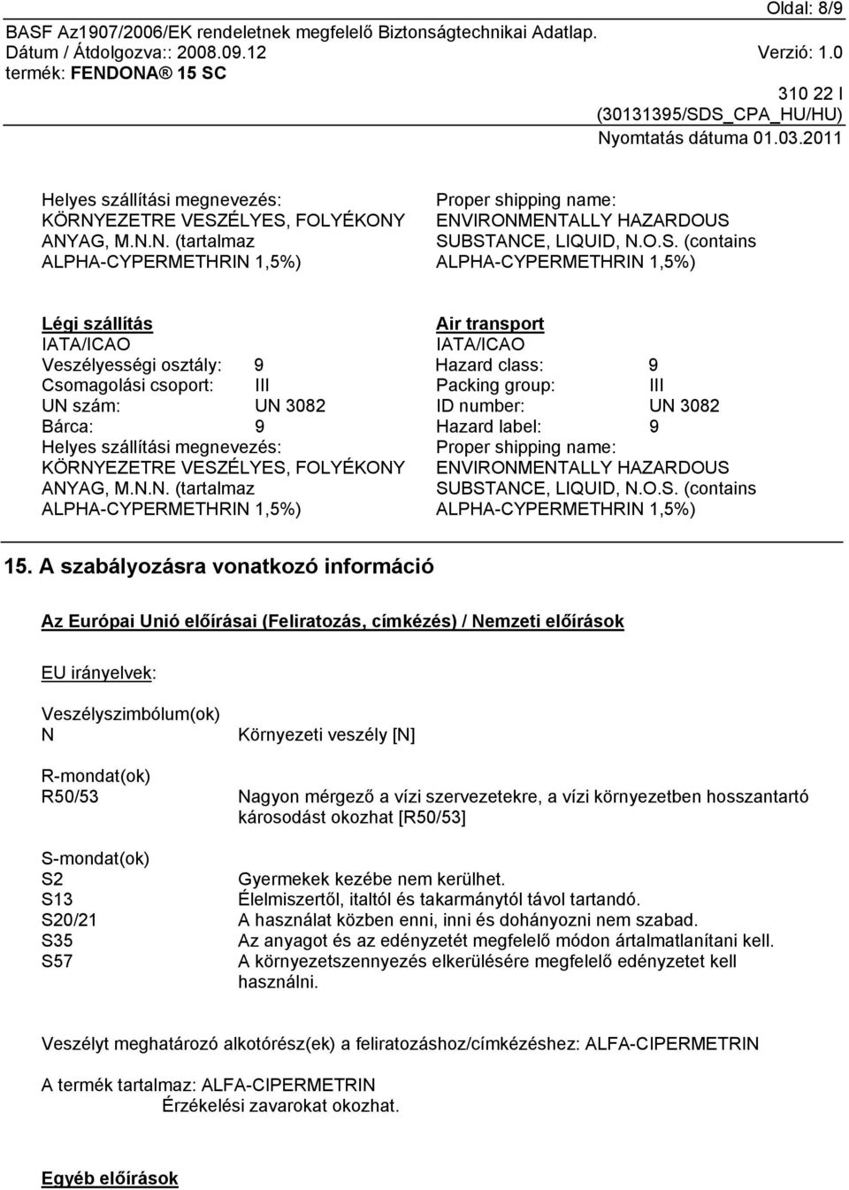 FOLYÉKONY ANYAG, M.N.N. (tartalmaz ALPHA-CYPERMETHRIN 1,5%) Proper shipping name: ENVIRONMENTALLY HAZARDOUS 