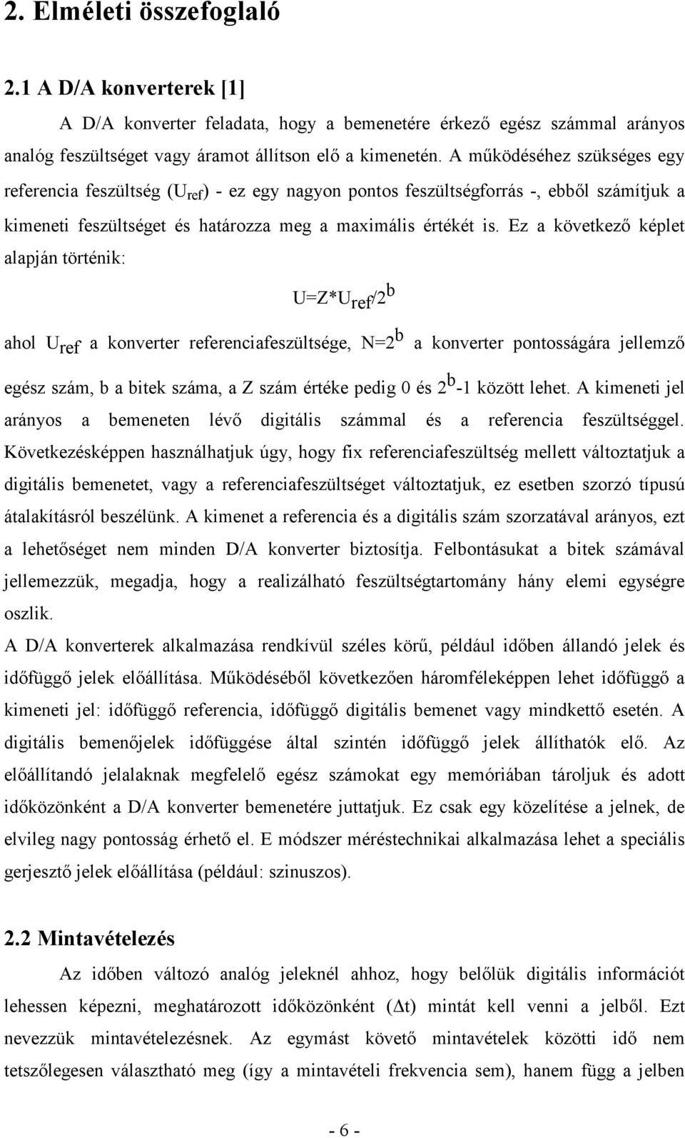 Ez a következő képlet alapján történik: U=Z*U ref /2 b ahol U ref a konverter referenciafeszültsége, N=2 b a konverter pontosságára jellemző egész szám, b a bitek száma, a Z szám értéke pedig 0 és 2