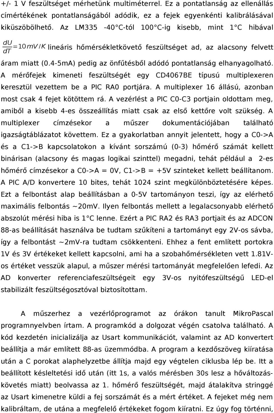 4-5mA) pedig az önfűtésből adódó pontatlanság elhanyagolható. A mérőfejek kimeneti feszültségét egy CD4067BE típusú multiplexeren keresztül vezettem be a PIC RA0 portjára.
