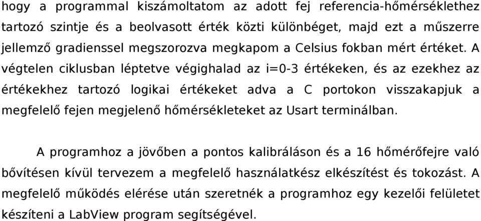 A végtelen ciklusban léptetve végighalad az i=0-3 értékeken, és az ezekhez az értékekhez tartozó logikai értékeket adva a C portokon visszakapjuk a megfelelő fejen megjelenő