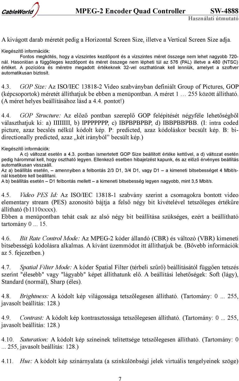 A pozícióra és méretre megadott értékeknek 32-vel oszthatónak kell lenniük, amelyet a szoftver automatikusan biztosít. 4.3. GOP Size: Az ISO/IEC 13818-2 Video szabványban definiált Group of Pictures, GOP (képcsoportok) méretét állíthatjuk be ebben a menüpontban.