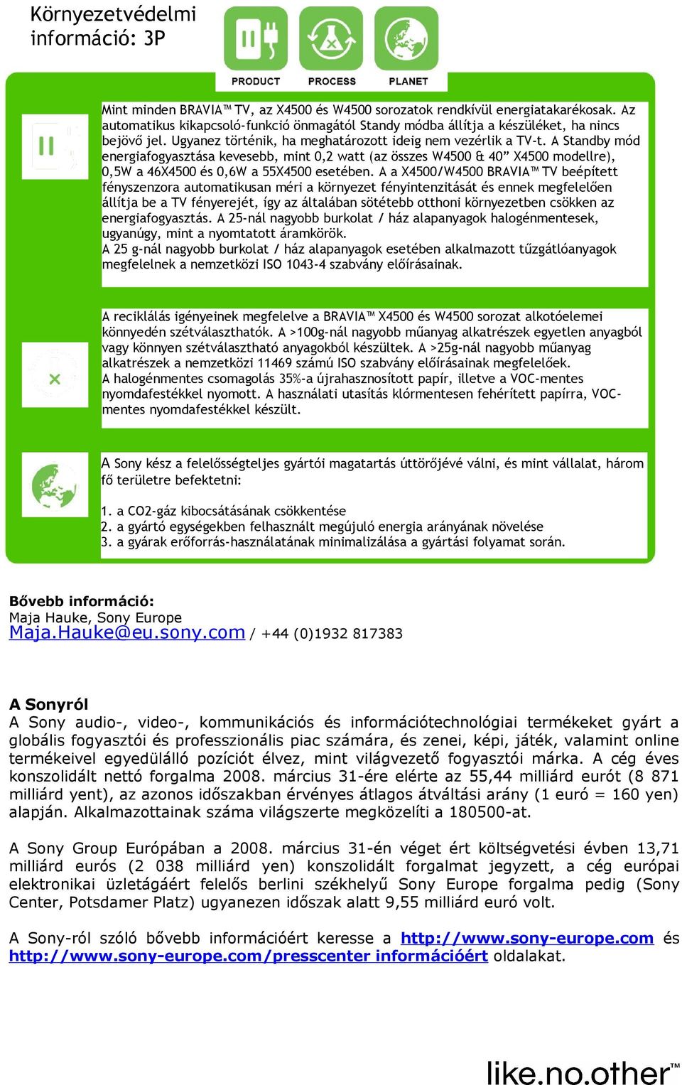 A Standby mód energiafogyasztása kevesebb, mint 0,2 watt (az összes W4500 & 40 X4500 modellre), 0,5W a 46X4500 és 0,6W a 55X4500 esetében.