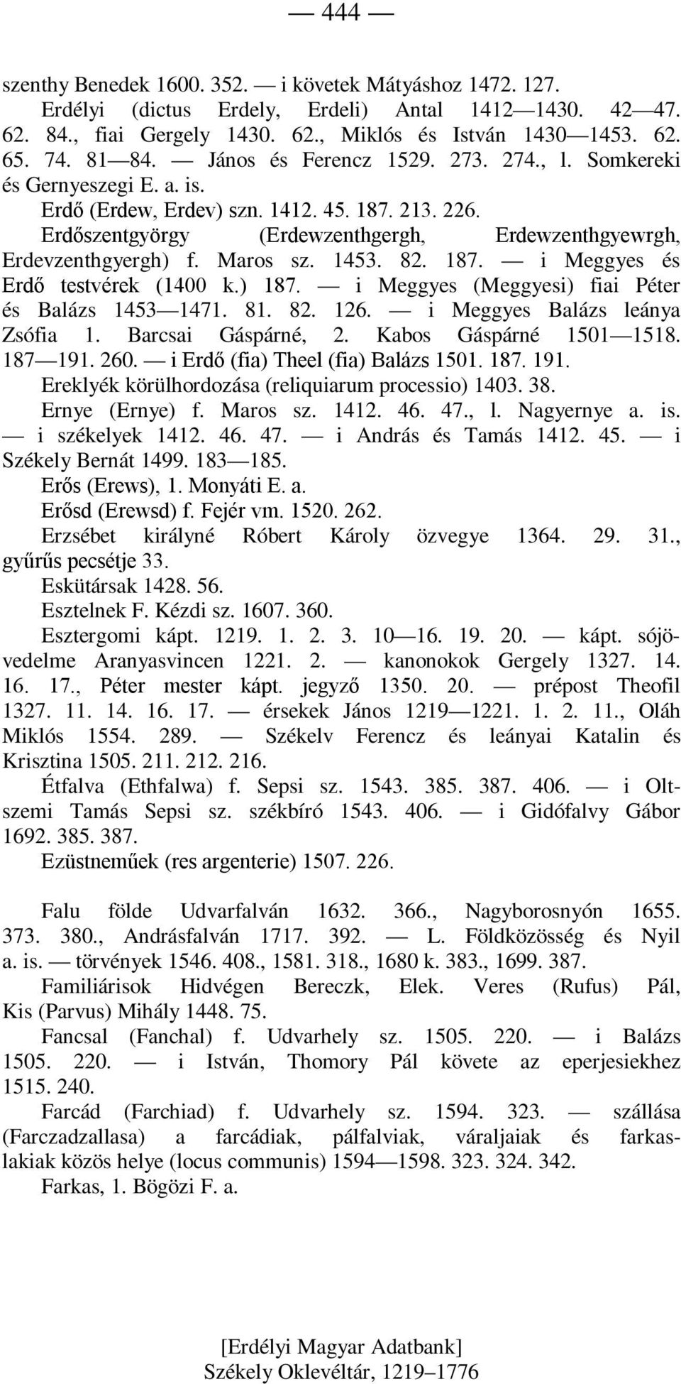 Maros sz. 1453. 82. 187. i Meggyes és Erdő testvérek (1400 k.) 187. i Meggyes (Meggyesi) fiai Péter és Balázs 1453 1471. 81. 82. 126. i Meggyes Balázs leánya Zsófia 1. Barcsai Gáspárné, 2.