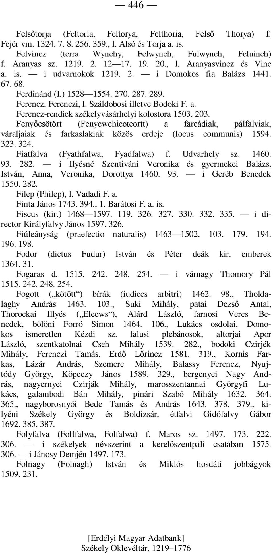 203. Fenyőcsötört (Fenyewchieoteortt) a farcádiak, pálfalviak, váraljaiak és farkaslakiak közös erdeje (locus communis) 1594. 323. 324. Fiatfalva (Fyathfalwa, Fyadfalwa) f. Udvarhely sz. 1460. 93.