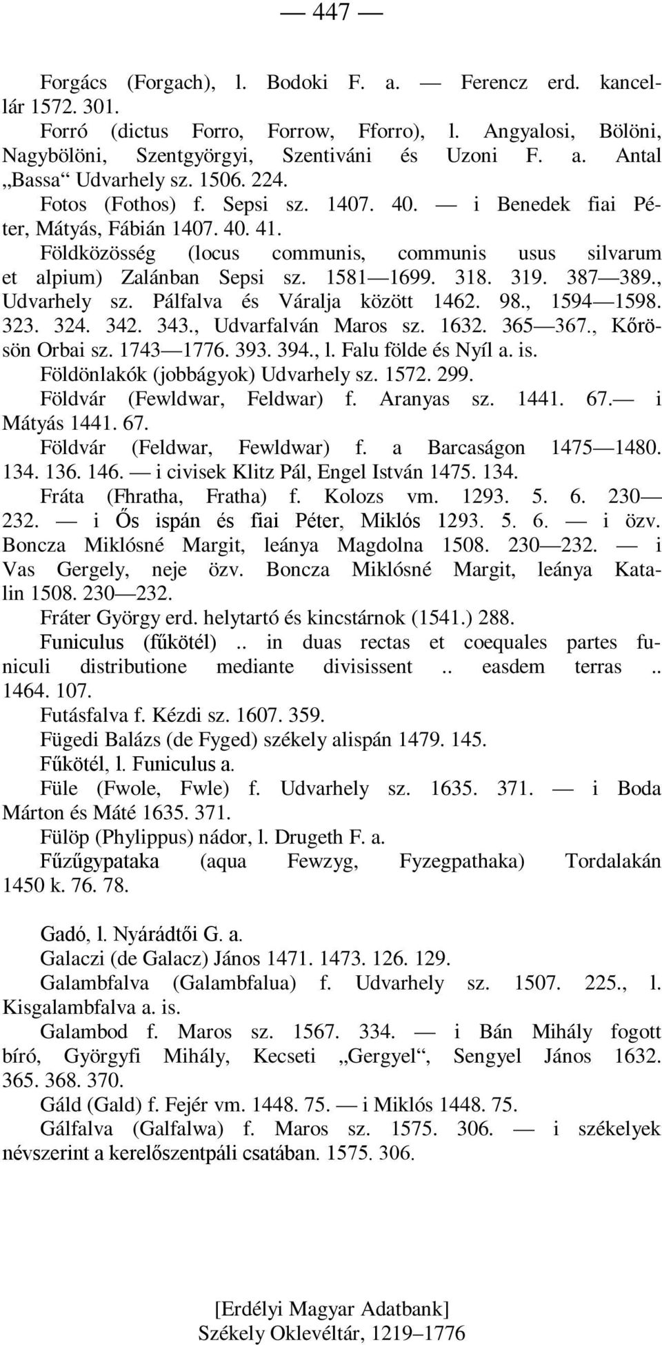 319. 387 389., Udvarhely sz. Pálfalva és Váralja között 1462. 98., 1594 1598. 323. 324. 342. 343., Udvarfalván Maros sz. 1632. 365 367., Kőrösön Orbai sz. 1743 1776. 393. 394., l.