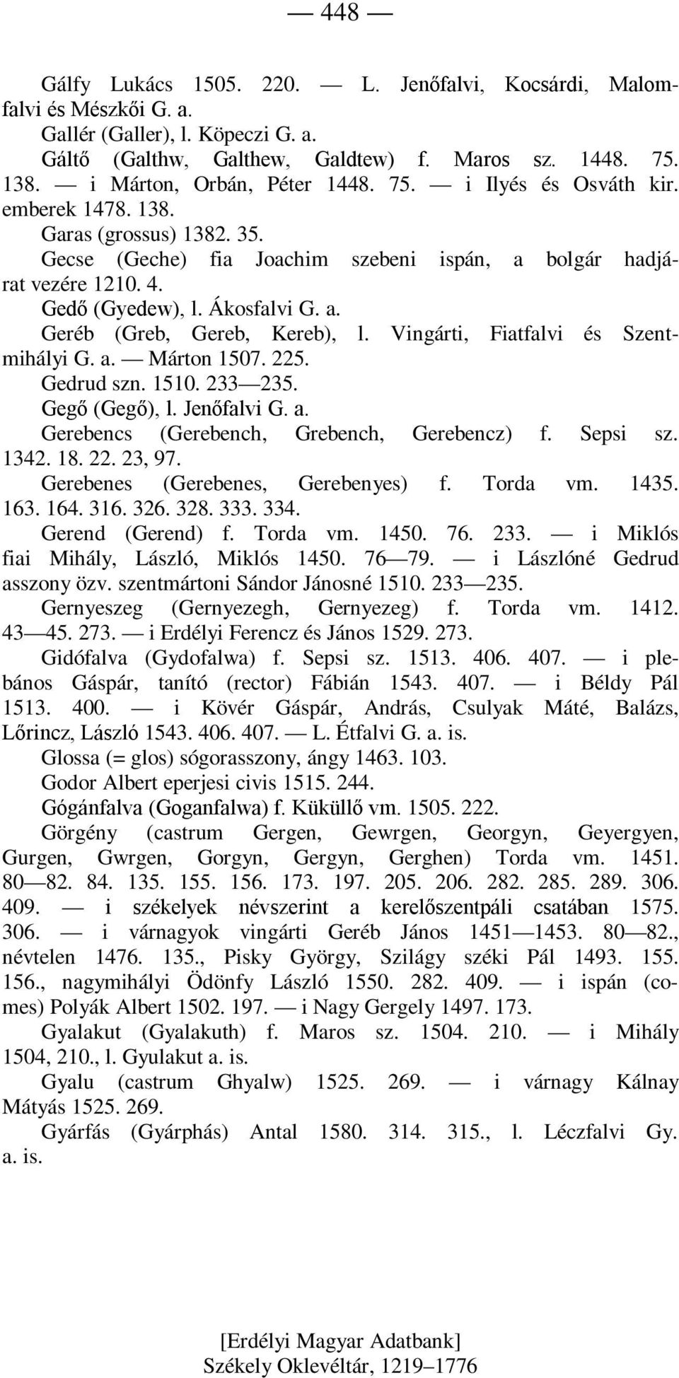 Ákosfalvi G. a. Geréb (Greb, Gereb, Kereb), l. Vingárti, Fiatfalvi és Szentmihályi G. a. Márton 1507. 225. Gedrud szn. 1510. 233 235. Gegő (Gegő), l. Jenőfalvi G. a. Gerebencs (Gerebench, Grebench, Gerebencz) f.