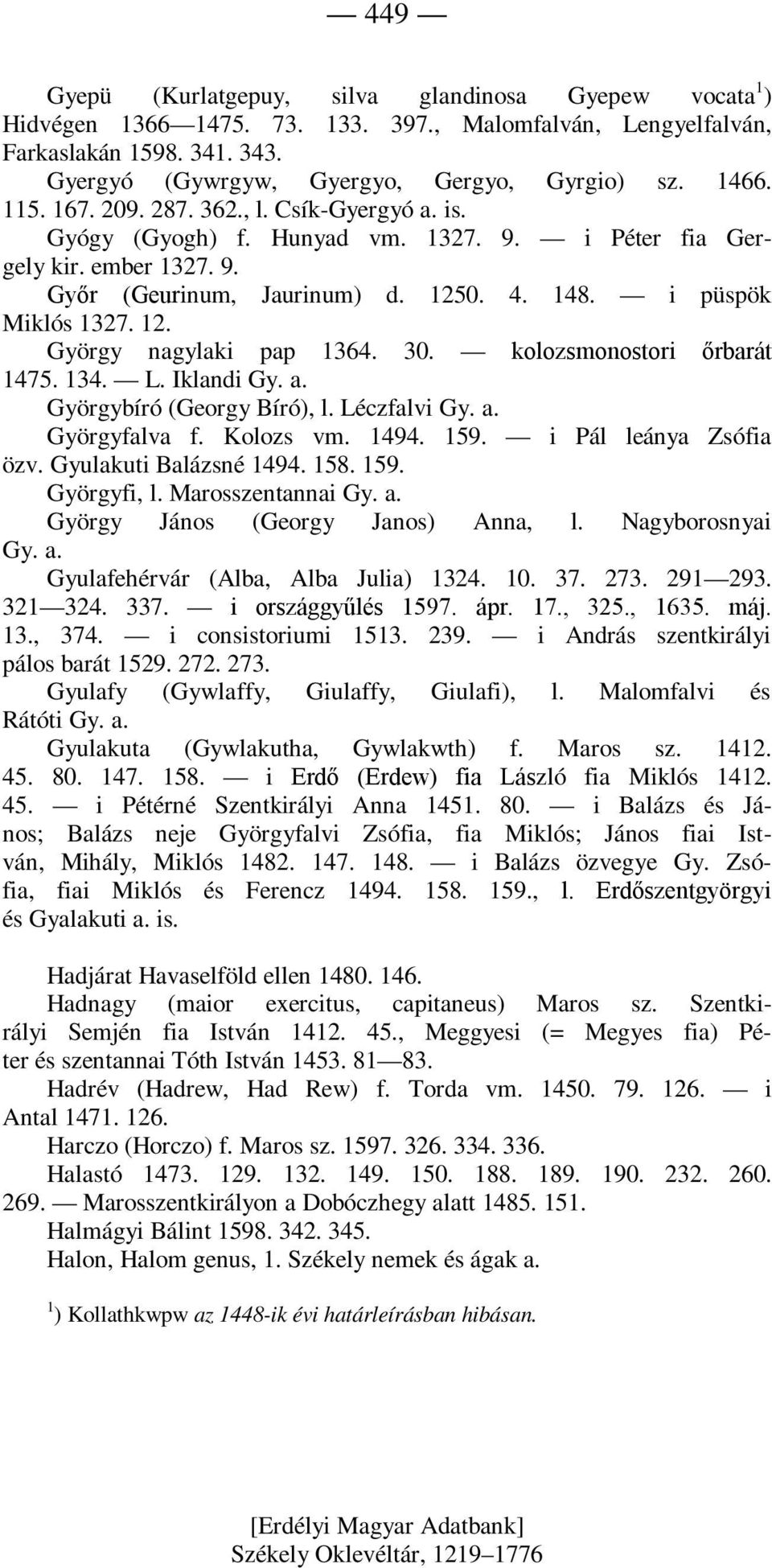 30. kolozsmonostori őrbarát 1475. 134. L. Iklandi Gy. a. Györgybíró (Georgy Bíró), l. Léczfalvi Gy. a. Györgyfalva f. Kolozs vm. 1494. 159. i Pál leánya Zsófia özv. Gyulakuti Balázsné 1494. 158. 159. Györgyfi, l.