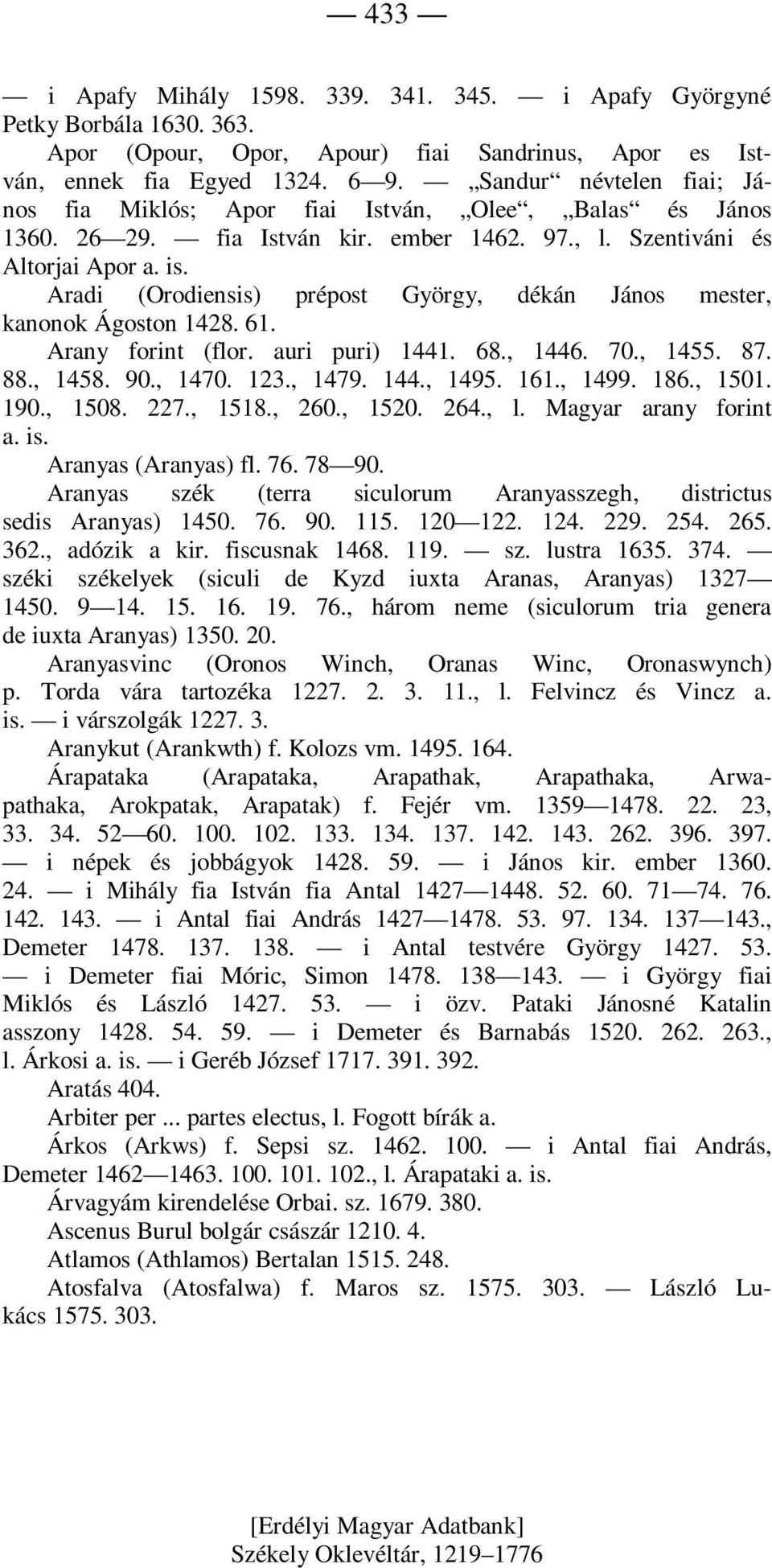 Aradi (Orodiensis) prépost György, dékán János mester, kanonok Ágoston 1428. 61. Arany forint (flor. auri puri) 1441. 68., 1446. 70., 1455. 87. 88., 1458. 90., 1470. 123., 1479. 144., 1495. 161.
