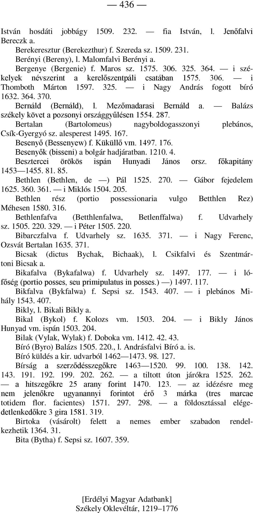 Mezőmadarasi Bernáld a. Balázs székely követ a pozsonyi országgyűlésen 1554. 287. Bertalan (Bartolomeus) nagyboldogasszonyi plebános, Csík-Gyergyó sz. alesperest 1495. 167. Besenyő (Bessenyew) f.