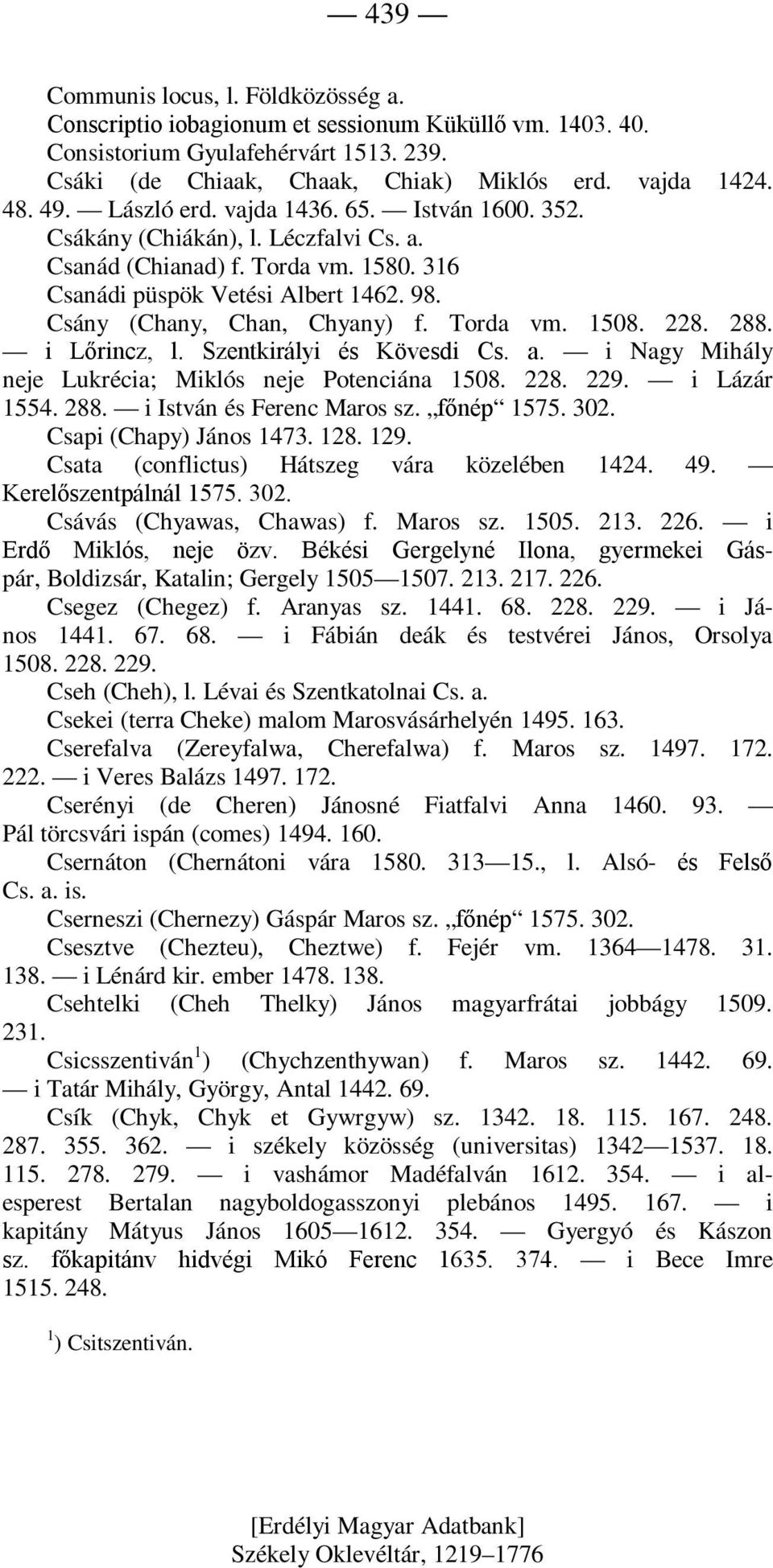 Torda vm. 1508. 228. 288. i Lőrincz, l. Szentkirályi és Kövesdi Cs. a. i Nagy Mihály neje Lukrécia; Miklós neje Potenciána 1508. 228. 229. i Lázár 1554. 288. i István és Ferenc Maros sz. főnép 1575.