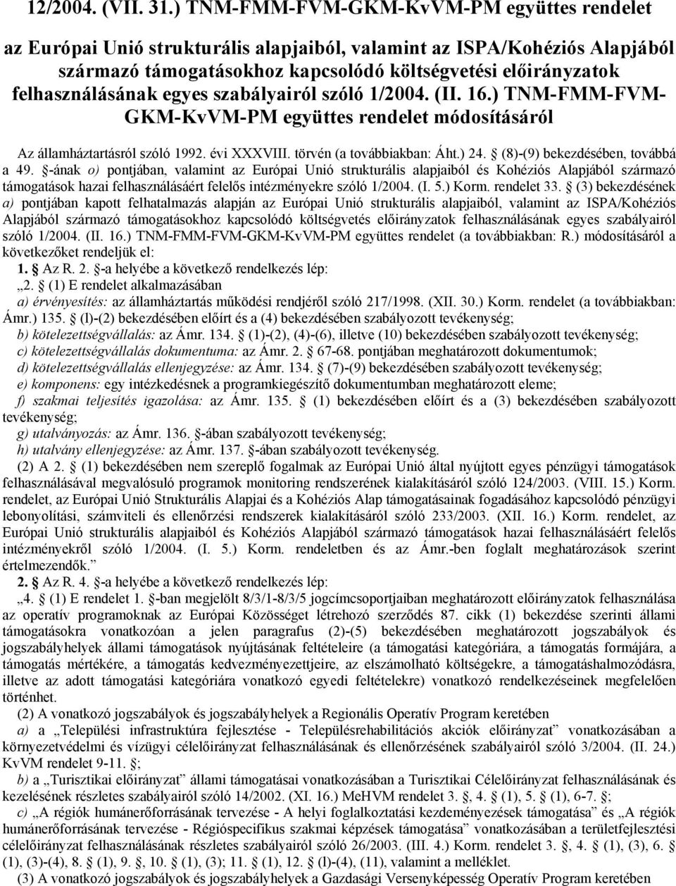 felhasználásának egyes szabályairól szóló 1/2004. (II. 16.) TNM-FMM-FVM- GKM-KvVM-PM együttes rendelet módosításáról Az államháztartásról szóló 1992. évi XXXVIII. törvén (a továbbiakban: Áht.) 24.