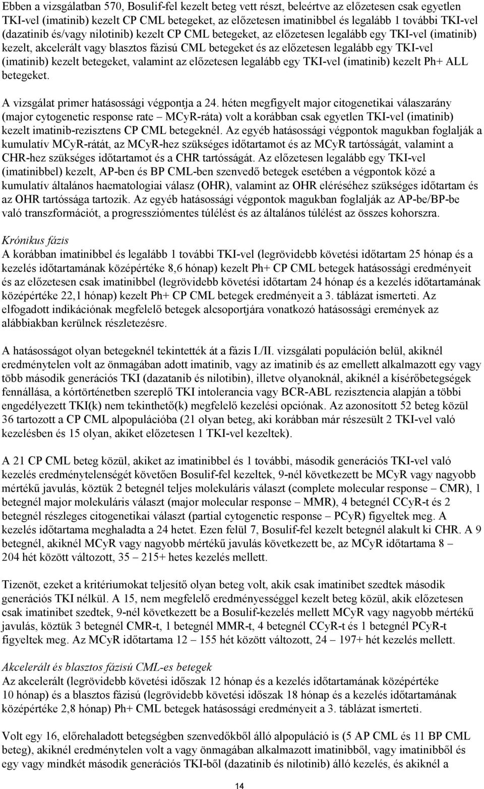 TKI-vel (imatinib) kezelt betegeket, valamint az előzetesen legalább egy TKI-vel (imatinib) kezelt Ph+ ALL betegeket. A vizsgálat primer hatásossági végpontja a 24.