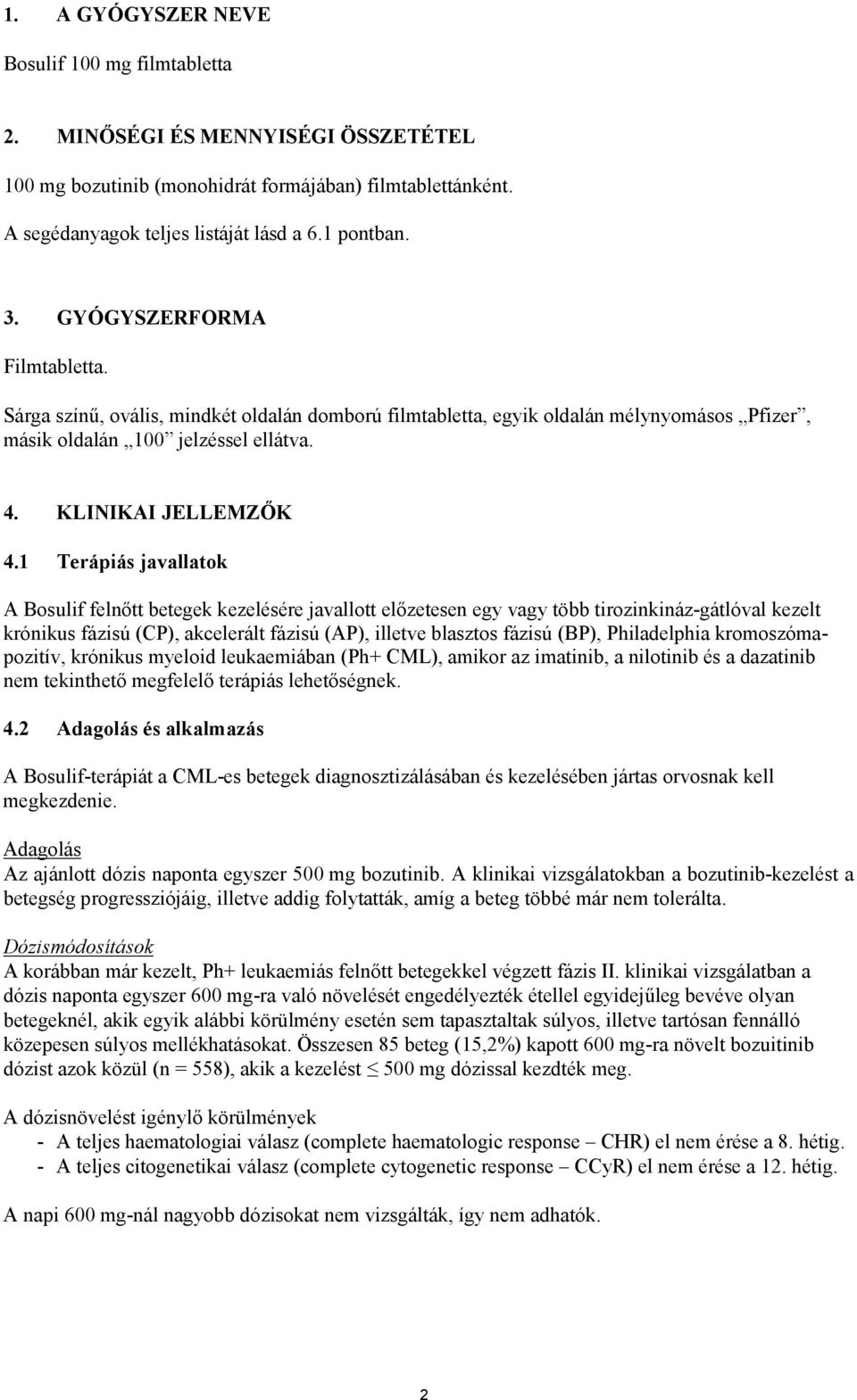 1 Terápiás javallatok A Bosulif felnőtt betegek kezelésére javallott előzetesen egy vagy több tirozinkináz-gátlóval kezelt krónikus fázisú (CP), akcelerált fázisú (AP), illetve blasztos fázisú (BP),