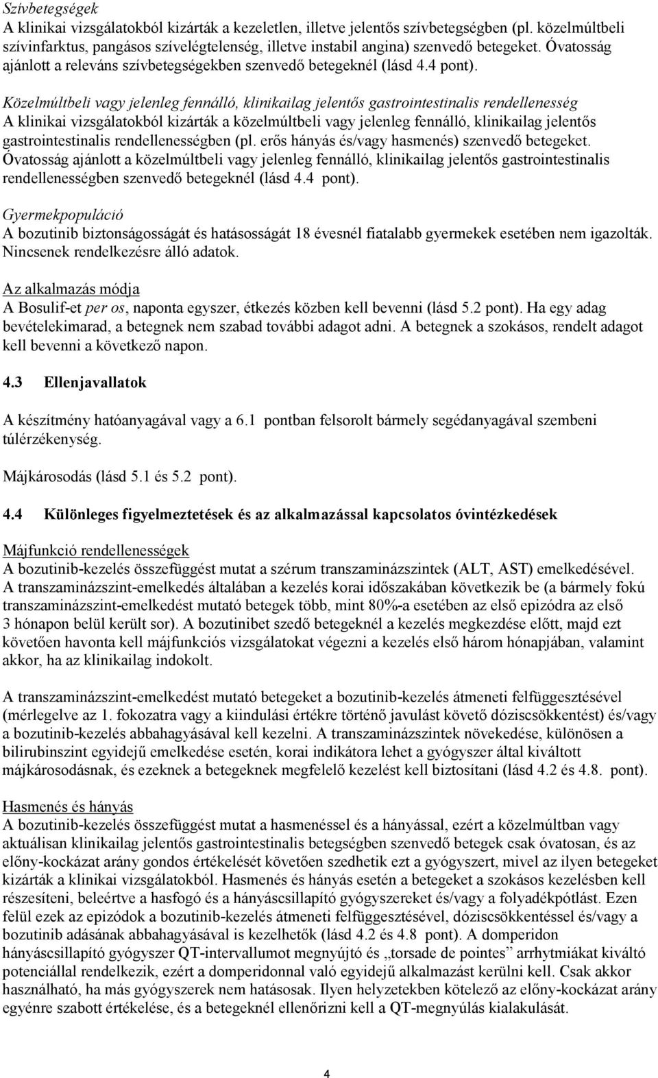 Közelmúltbeli vagy jelenleg fennálló, klinikailag jelentős gastrointestinalis rendellenesség A klinikai vizsgálatokból kizárták a közelmúltbeli vagy jelenleg fennálló, klinikailag jelentős