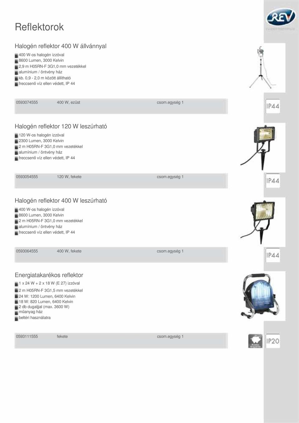 egység 1 Halogén reflektor 120 W leszúrható 120 W-os halogén izzóval 2300 Lumen, 3000 Kelvin 2 m H05RN-F 3G1,0 mm vezetékkel 0593054555 120 W, fekete csom.