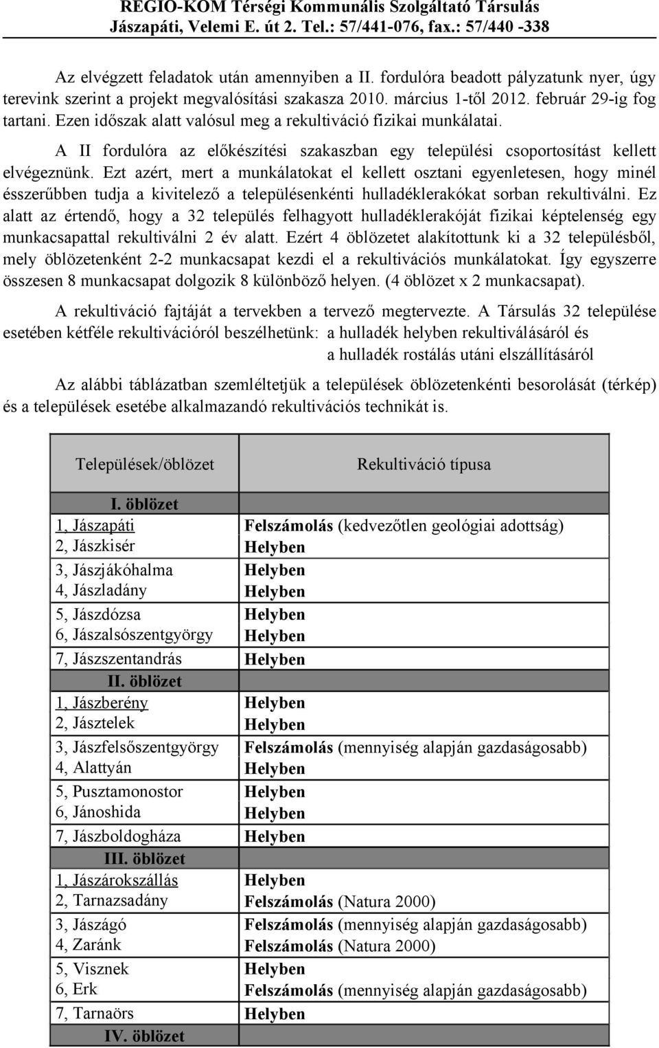 Ezt azért, mert a munkálatokat el kellett osztani egyenletesen, hogy minél ésszerűbben tudja a kivitelező a településenkénti hulladéklerakókat sorban rekultiválni.