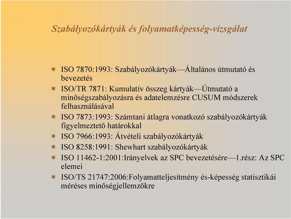 szabályozókártyák figyelmeztető határokkal ISO 7966:1993: Átvételi szabályozókártyák ISO 8258:1991: Shewhart szabályozókártyák ISO