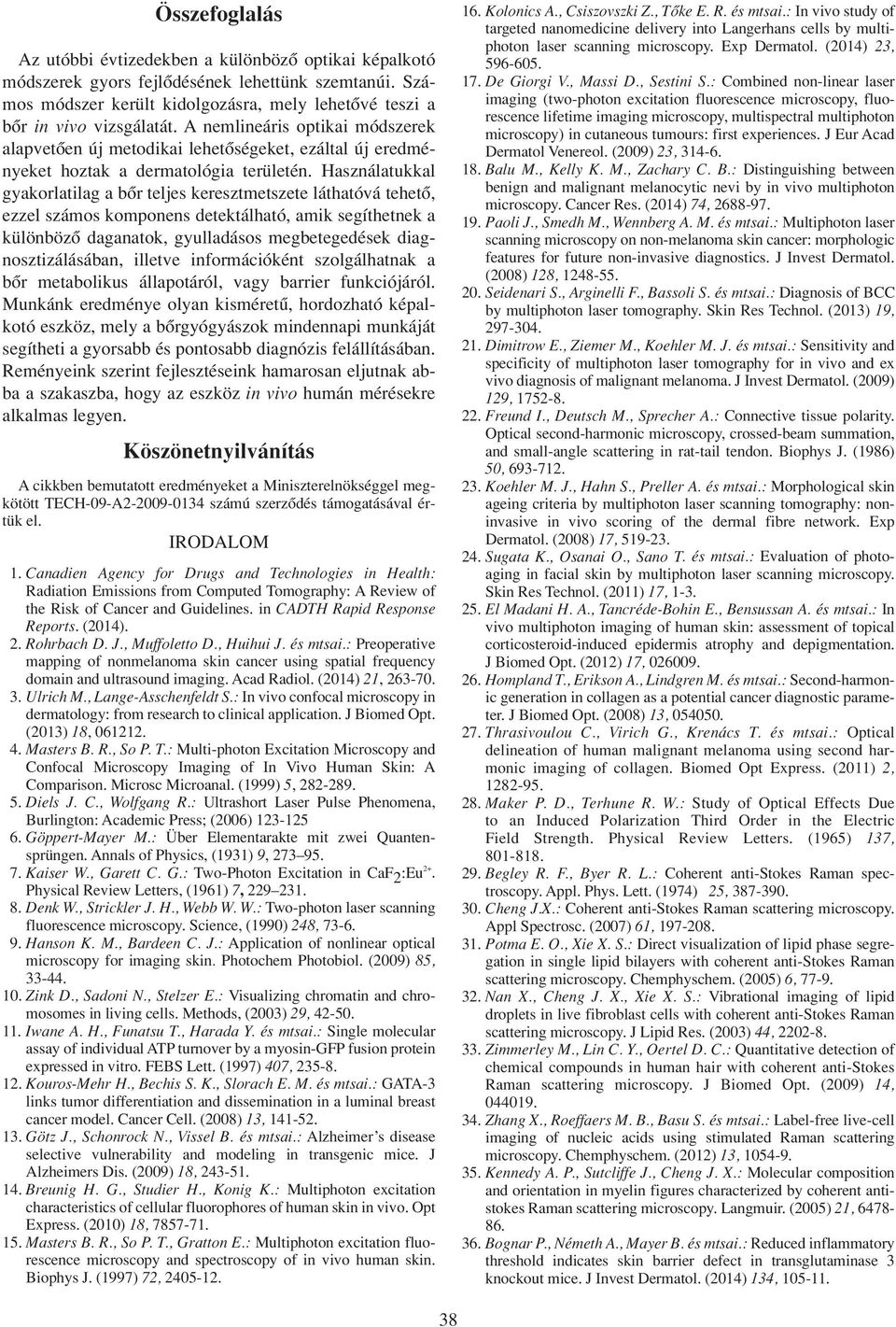Használatukkal gyakorlatilag a bôr teljes keresztmetszete láthatóvá tehetô, ezzel számos komponens detektálható, amik segíthetnek a különbözô daganatok, gyulladásos megbetegedések