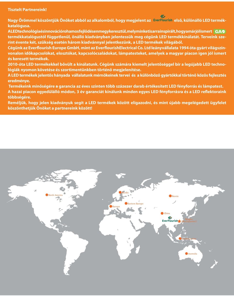 termékkínálatát. Terveink szerint évente két, szükség esetén három kiadvánnyal jelentkezünk, a LED termékek világából. Cégünk az Everflourish Europe GmbH, mint az EverflourishElectrical Co.