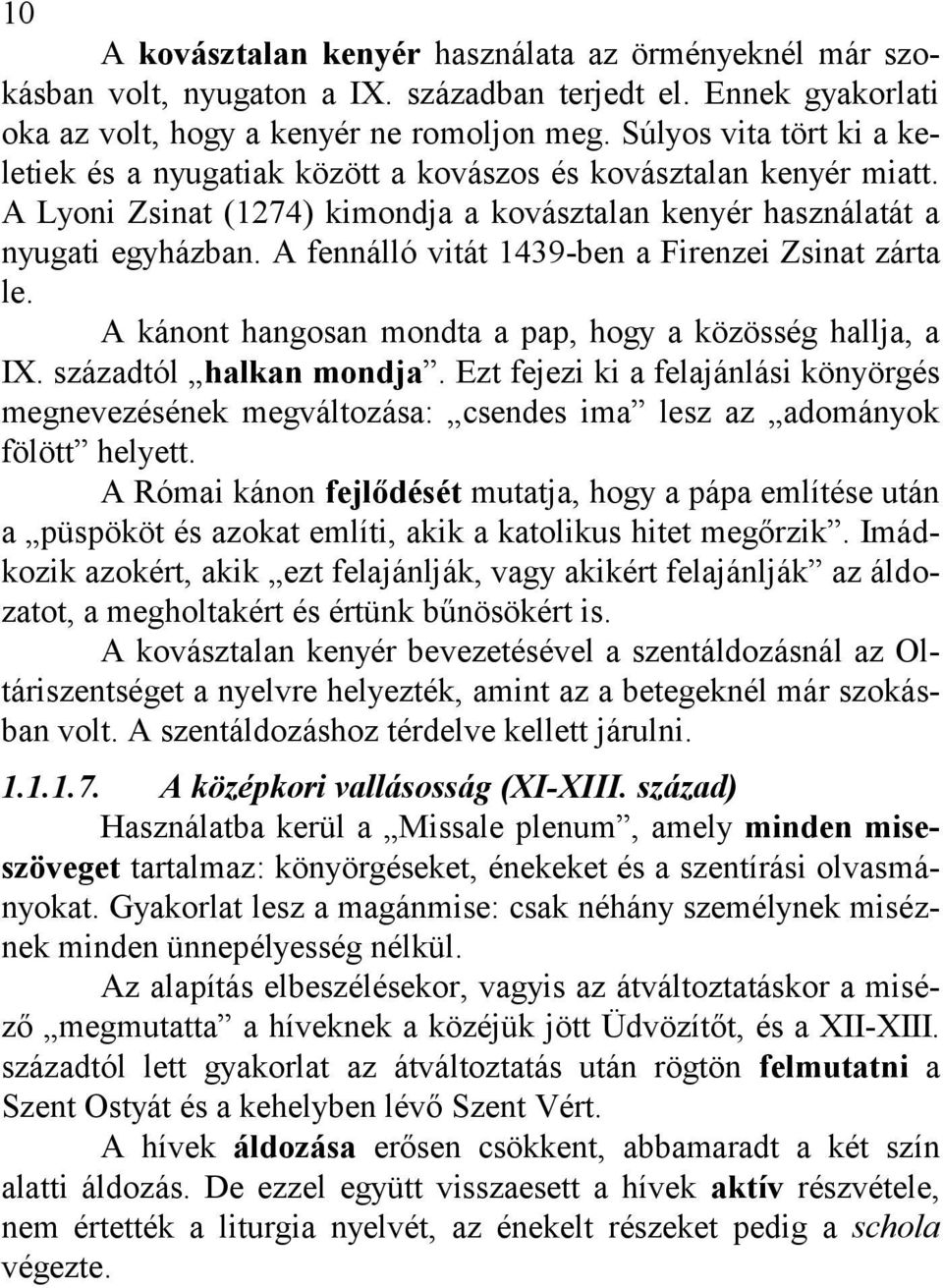 A fennálló vitát 1439-ben a Firenzei Zsinat zárta le. A kánont hangosan mondta a pap, hogy a közösség hallja, a IX. századtól halkan mondja.