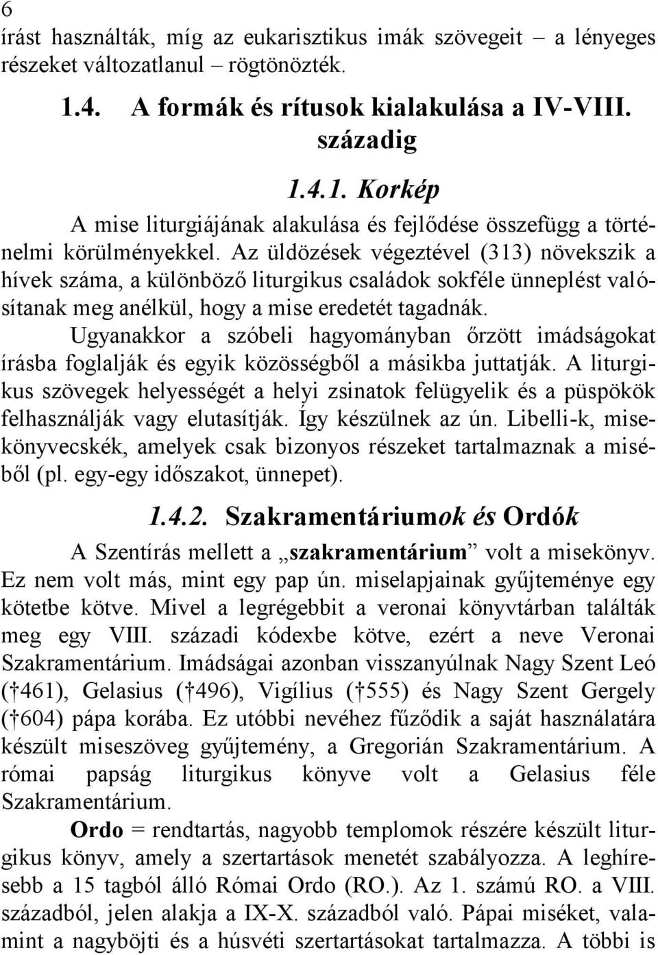 Ugyanakkor a szóbeli hagyományban őrzött imádságokat írásba foglalják és egyik közösségből a másikba juttatják.