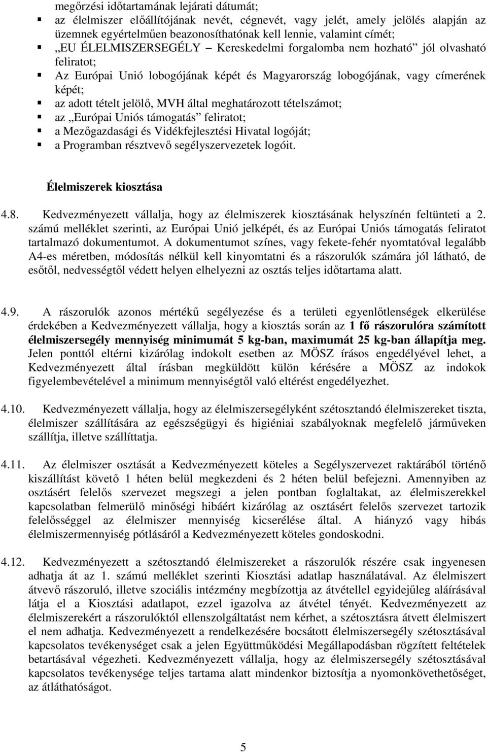 meghatározott tételszámot; az Európai Uniós támogatás feliratot; a Mezőgazdasági és Vidékfejlesztési Hivatal logóját; a Programban résztvevő segélyszervezetek logóit. Élelmiszerek kiosztása 4.8.