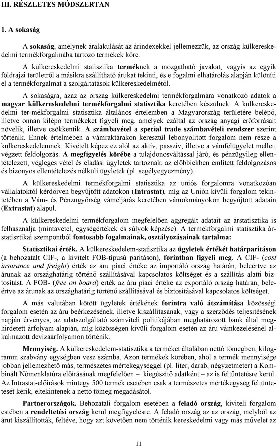 a szolgáltatások külkereskedelmétől. A sokaságra, azaz az ország külkereskedelmi termékforgalmára vonatkozó adatok a magyar külkereskedelmi termékforgalmi statisztika keretében készülnek.