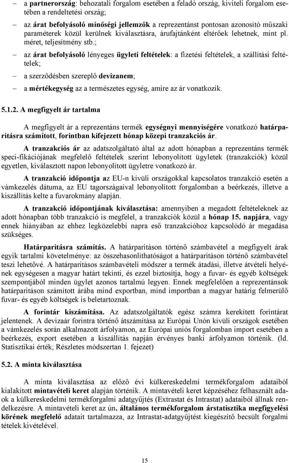 ; az árat befolyásoló lényeges ügyleti feltételek: a fizetési feltételek, a szállítási feltételek; a szerződésben szereplő devizanem; a mértékegység az a természetes egység, amire az ár vonatkozik. 5.