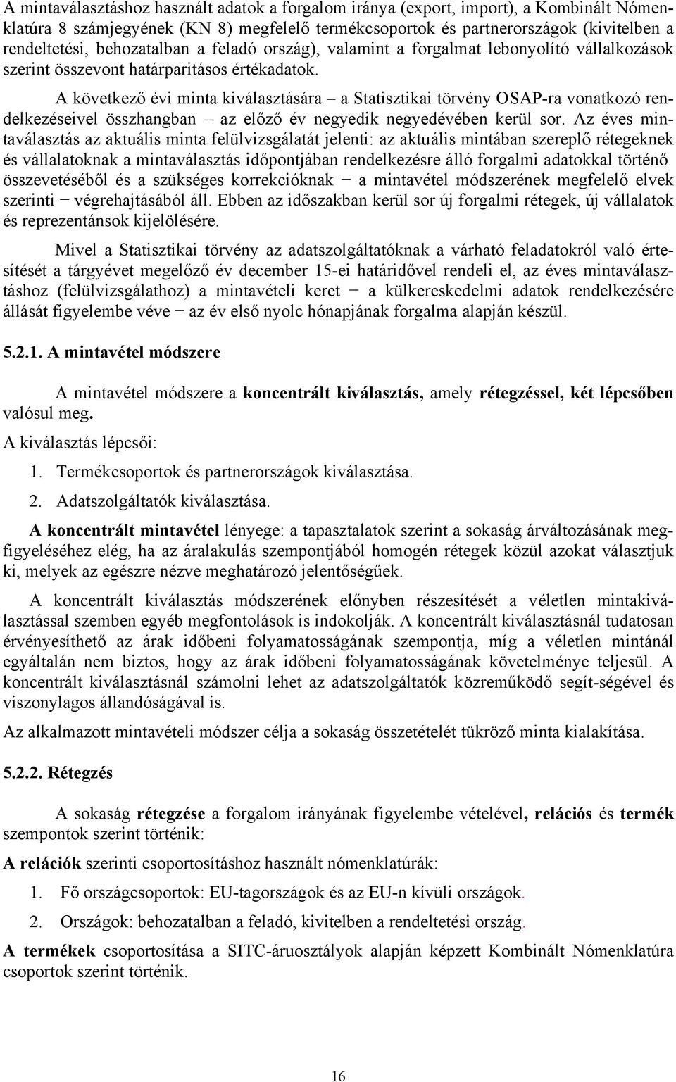 A következő évi minta kiválasztására a Statisztikai törvény OSAP-ra vonatkozó rendelkezéseivel összhangban az előző év negyedik negyedévében kerül sor.