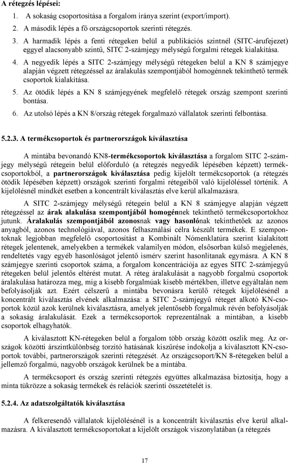 A negyedik lépés a SITC 2-számjegy mélységű rétegeken belül a KN 8 számjegye alapján végzett rétegzéssel az áralakulás szempontjából homogénnek tekinthető termék csoportok kialakítása. 5.