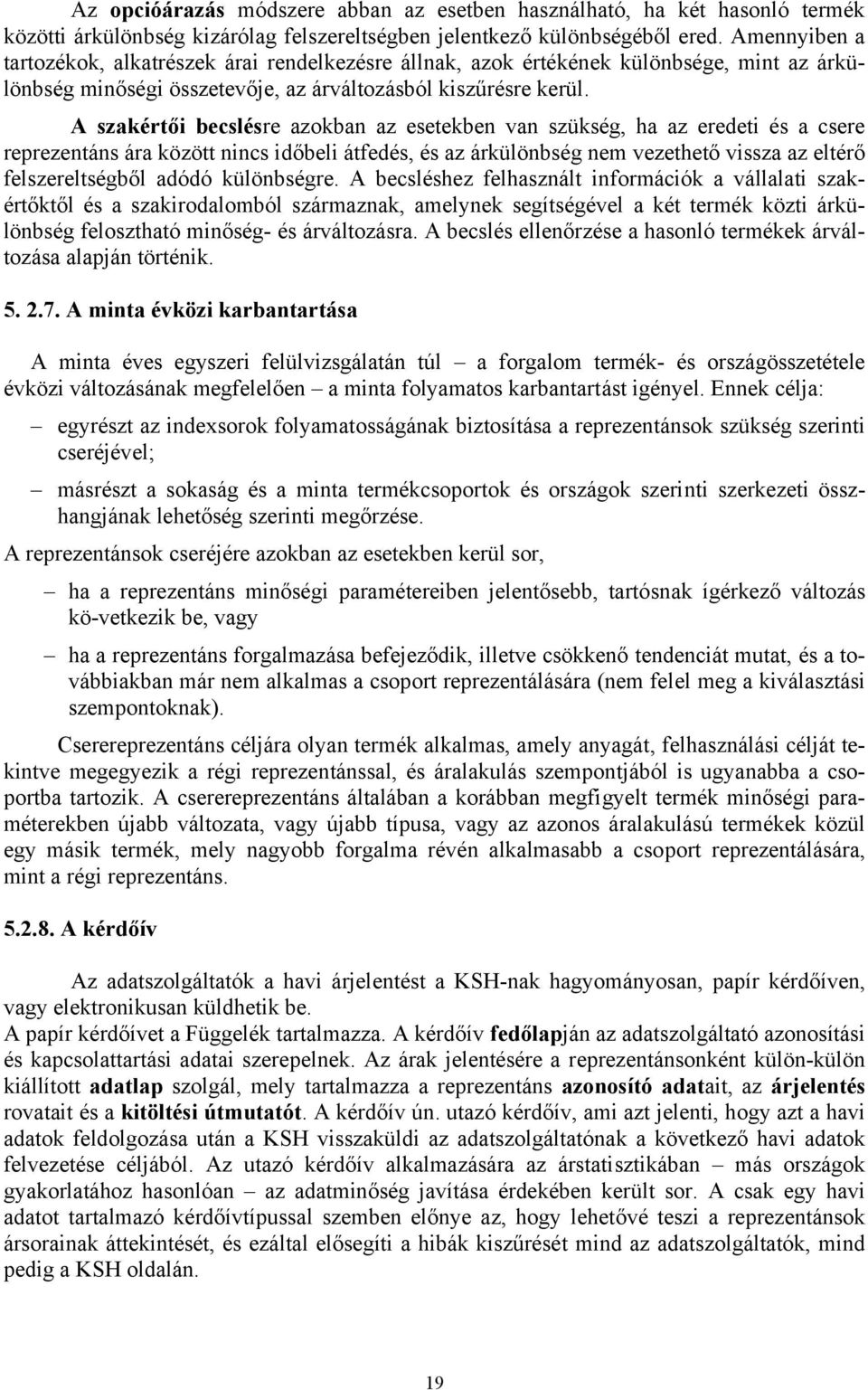 A szakértői becslésre azokban az esetekben van szükség, ha az eredeti és a csere reprezentáns ára között nincs időbeli átfedés, és az árkülönbség nem vezethető vissza az eltérő felszereltségből adódó