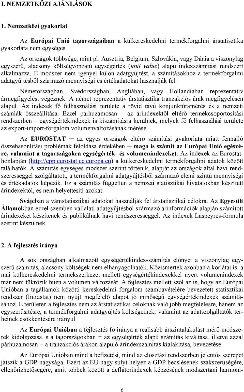 E módszer nem igényel külön adatgyűjtést, a számításokhoz a termékforgalmi adatgyűjtésből származó mennyiségi és értékadatokat használják fel.