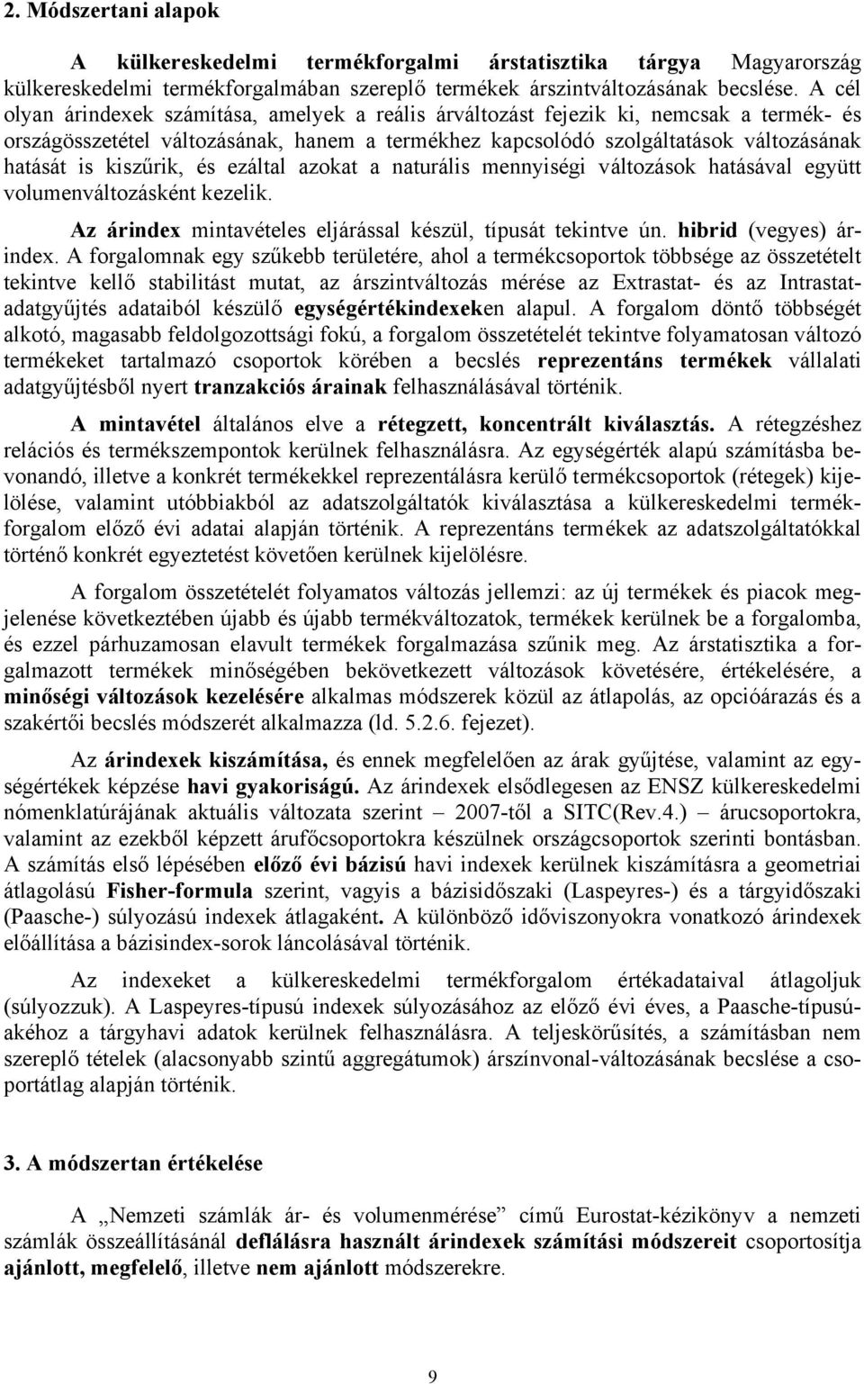 kiszűrik, és ezáltal azokat a naturális mennyiségi változások hatásával együtt volumenváltozásként kezelik. Az árindex mintavételes eljárással készül, típusát tekintve ún. hibrid (vegyes) árindex.