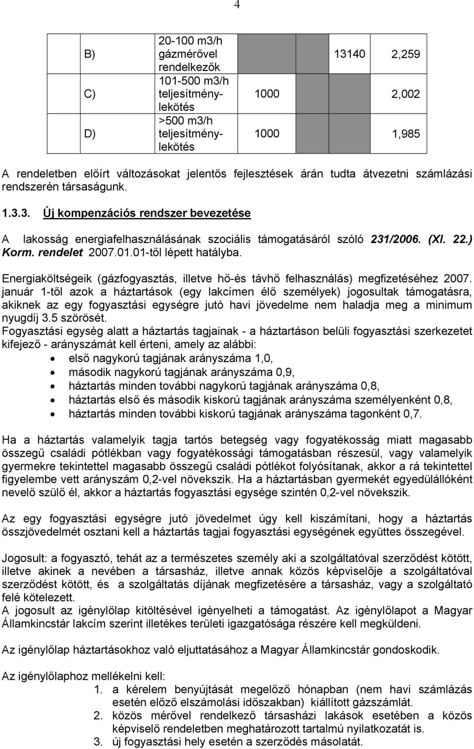 01-től lépett hatályba. Energiaköltségeik (gázfogyasztás, illetve hő-és távhő felhasználás) megfizetéséhez 2007.