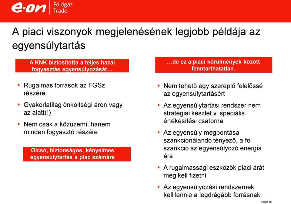 ) Nem csak a közüzemi, hanem minden fogyasztó részére Olcsó, biztonságos, kényelmes egyensúlytartás a piac számára Nem tehető egy szereplő felelőssé az egyensúlytartásért Az