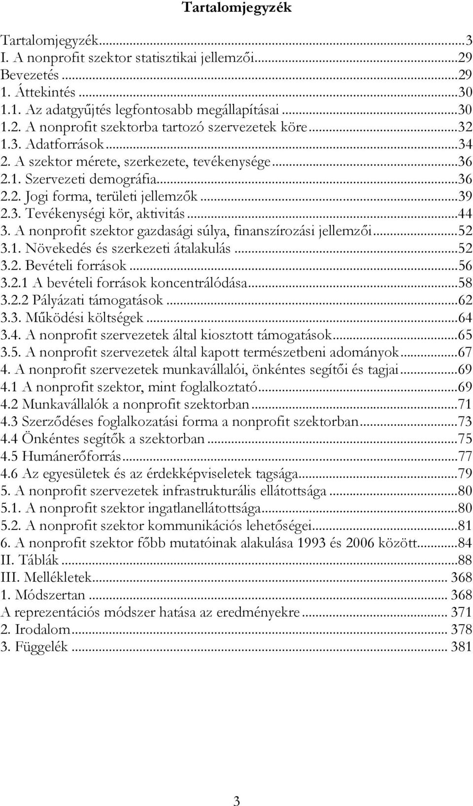 A nonprofit szektor gazdasági súlya, finanszírozási jellemzői...52 3.1. Növekedés és szerkezeti átalakulás...52 3.2. Bevételi források...56 3.2.1 A bevételi források koncentrálódása...58 3.2.2 Pályázati támogatások.