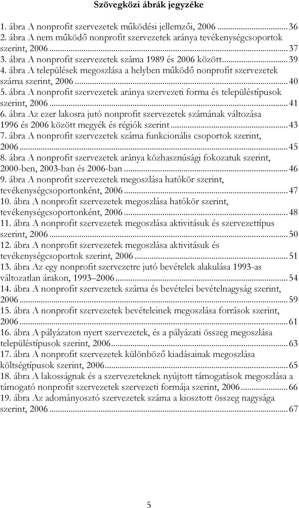 ábra A nonprofit szervezetek aránya szervezeti forma és településtípusok szerint, 2006...41 6.