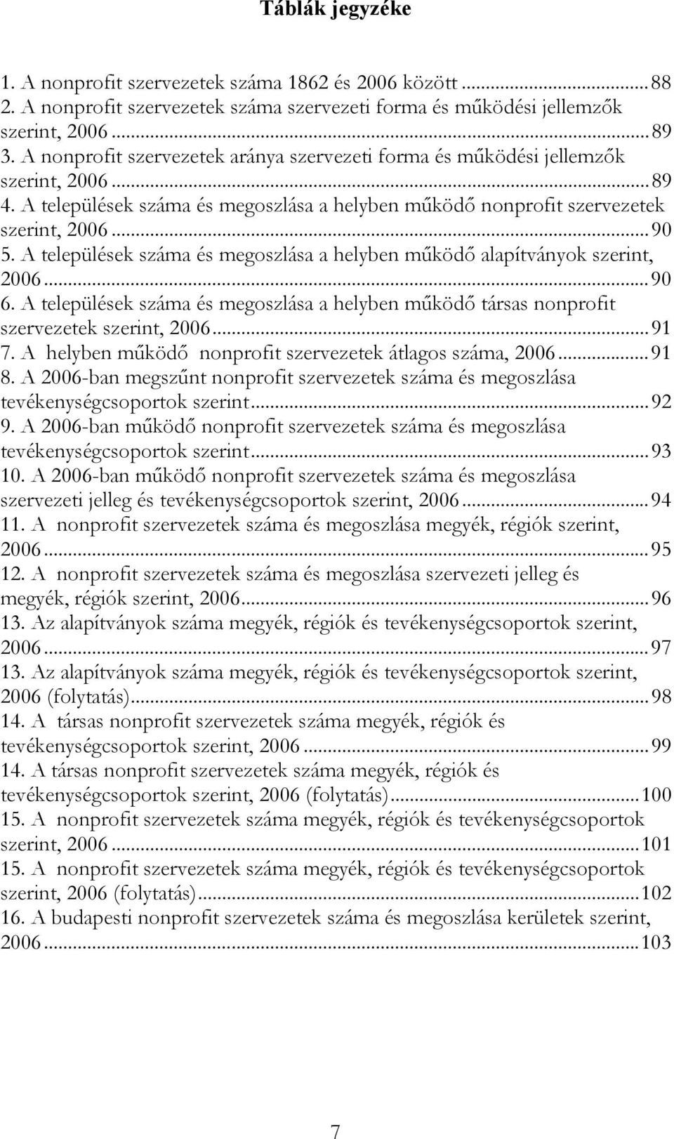 A települések száma és megoszlása a helyben működő alapítványok szerint, 2006...90 6. A települések száma és megoszlása a helyben működő társas nonprofit szervezetek szerint, 2006...91 7.