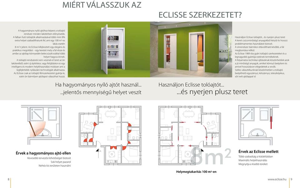 z Eclisse kifejlesztett egy elegáns és praktikus megoldást egy keretet mely a fal része és amibe az ajtólap könnyedén belecsúszik ezáltal több helyet hagyva önnek.