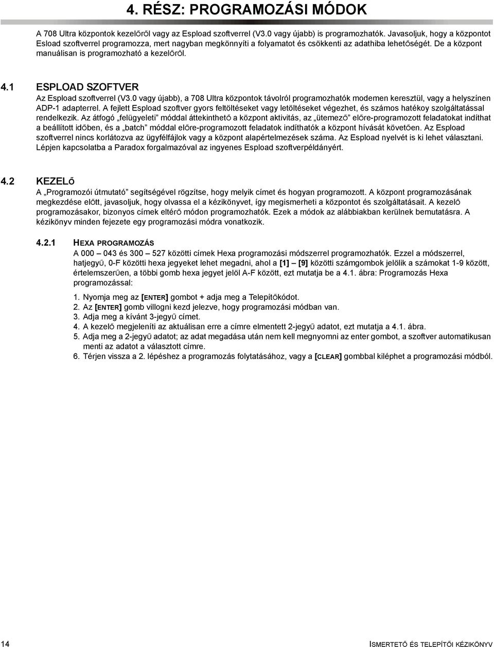 1 ESPLOAD SZOFTVER Az Espload szoftverrel (V3.0 vagy újabb), a 708 Ultra központok távolról programozhatók modemen keresztül, vagy a helyszínen ADP-1 adapterrel.