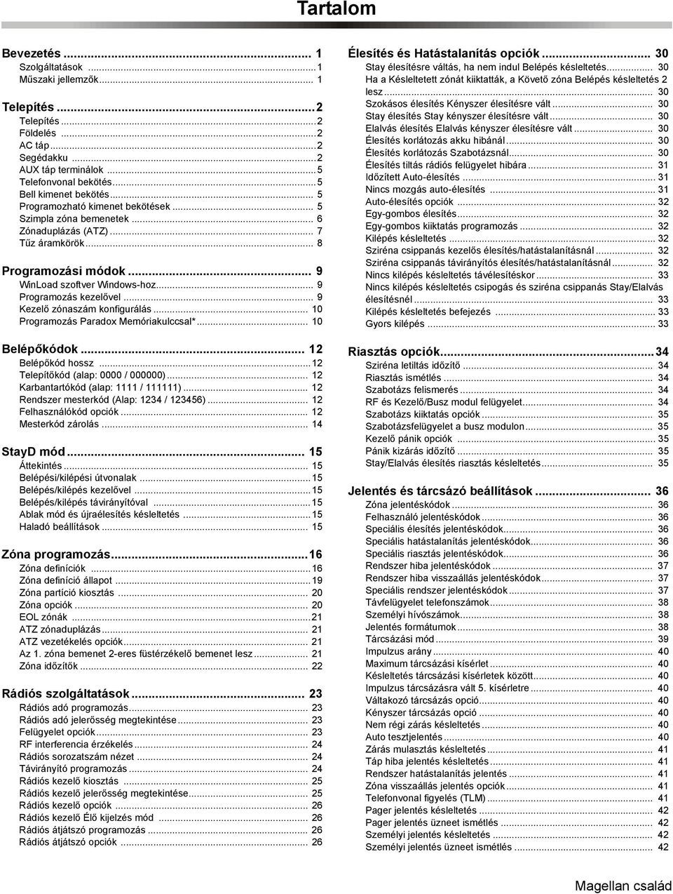 .. 9 Kezelő zónaszám konfigurálás... 10 Programozás Paradox Memóriakulccsal*... 10 Belépőkódok... 12 Belépőkód hossz...12 Telepítőkód (alap: 0000 / 000000)... 12 Karbantartókód (alap: 1111 / 111111).