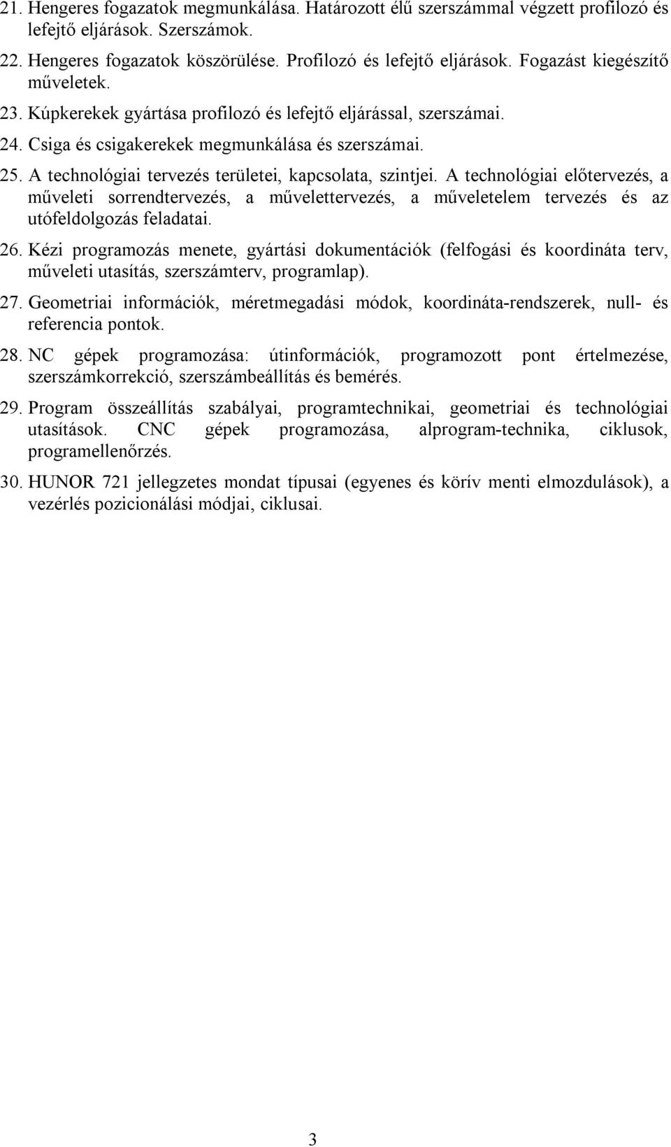 A technológiai tervezés területei, kapcsolata, szintjei. A technológiai előtervezés, a műveleti sorrendtervezés, a művelettervezés, a műveletelem tervezés és az utófeldolgozás feladatai. 26.
