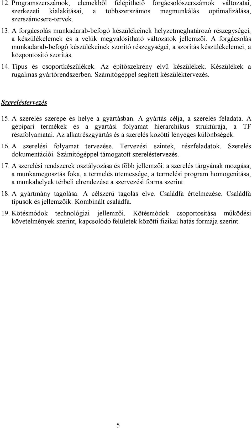 A forgácsolás munkadarab-befogó készülékeinek szorító részegységei, a szorítás készülékelemei, a központosító szorítás. 14. Típus és csoportkészülékek. Az építőszekrény elvű készülékek.