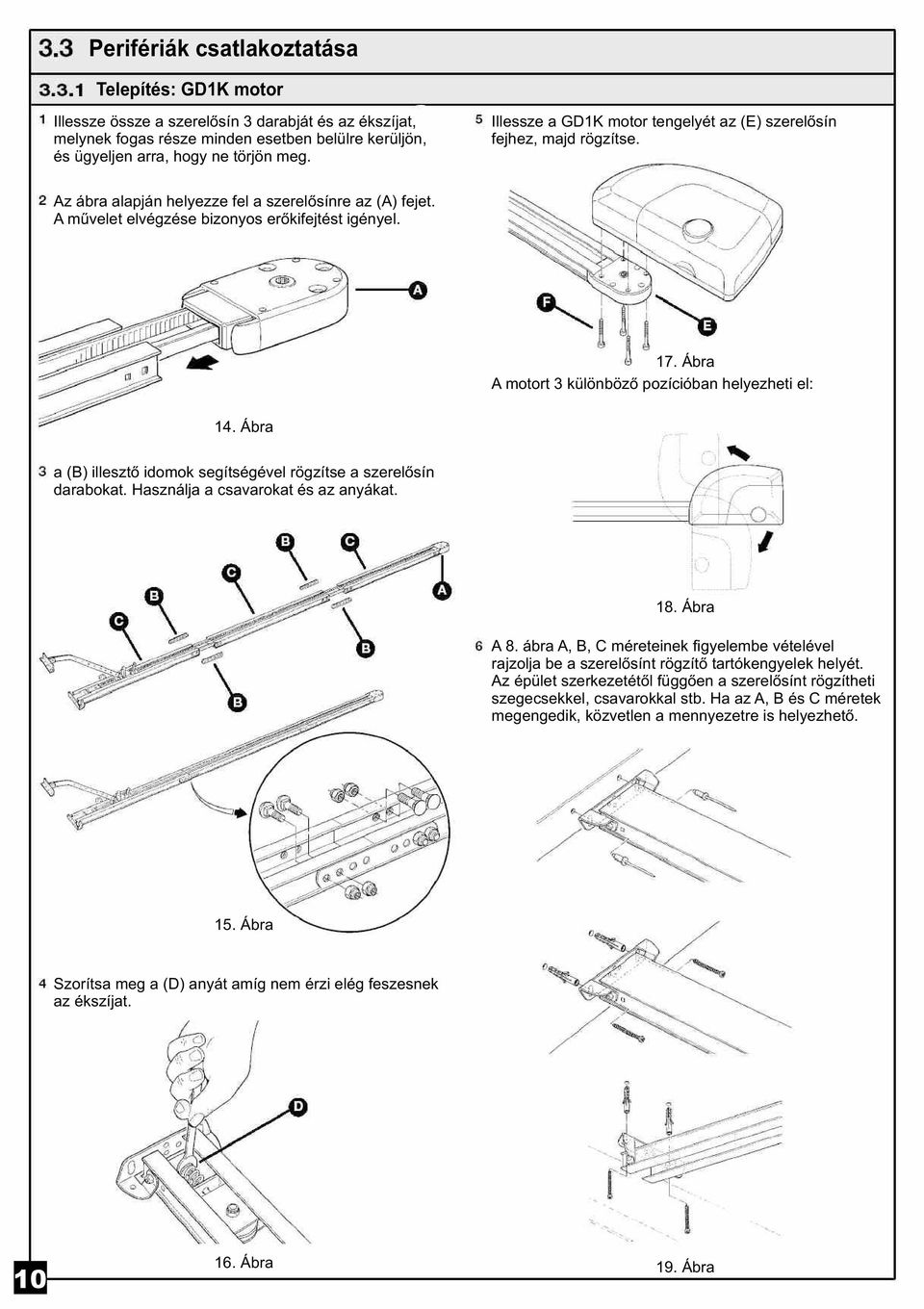 Ábra A motort 3 különbözõ pozícióban helyezheti el: 14. Ábra a (B) illesztõ idomok segítségével rögzítse a szerelõsín darabokat. Használja a csavarokat és az anyákat. 18. Ábra A 8.