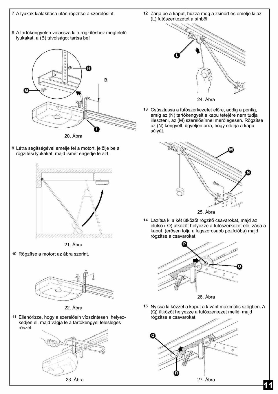 Ábra Csúsztassa a futószerkezetet elõre, addig a pontig, amíg az (N) tartókengyelt a kapu tetejére nem tudja illeszteni, az (M) szerelõsínnel merõlegesen.